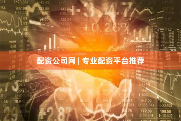 配资公司网 | 专业配资平台推荐