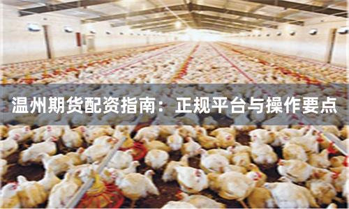 温州期货配资指南:正规平台与操作要点