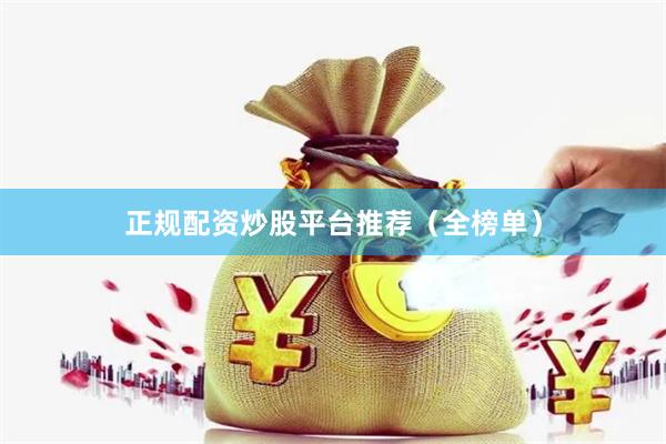 正规配资炒股平台推荐（全榜单）