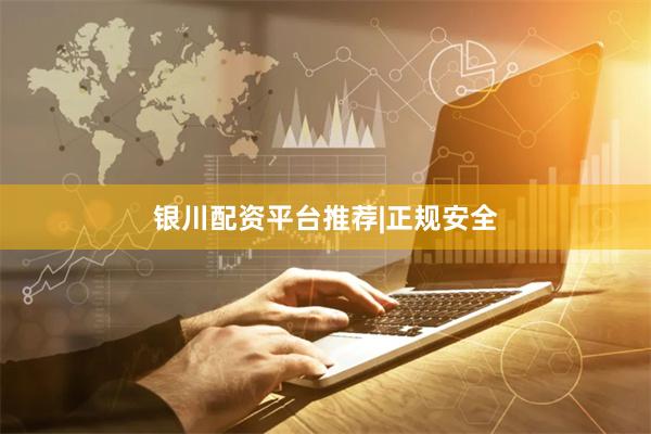 银川配资平台推荐|正规安全